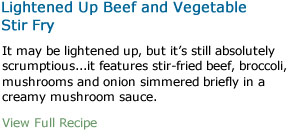 It may be lightened up, but it's still absolutely scrumptious...it features stir-fried beef, brocoli, mushrooms and onion simmered briefly in a creamy mushroom sauce.-View Full Recipe